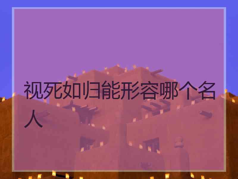 视死如归能形容哪个名人