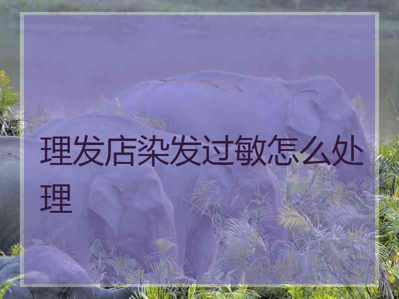 理发店染发过敏怎么处理