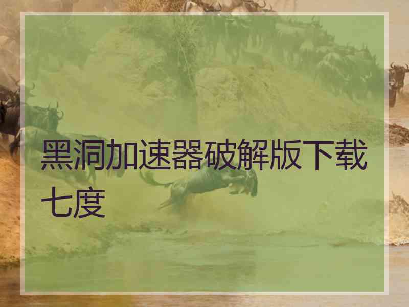 黑洞加速器破解版下载七度