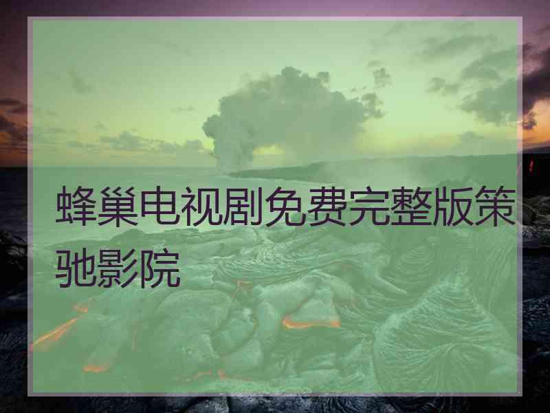 蜂巢电视剧免费完整版策驰影院