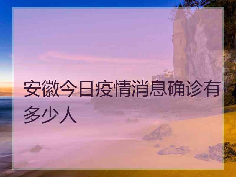 安徽今日疫情消息确诊有多少人