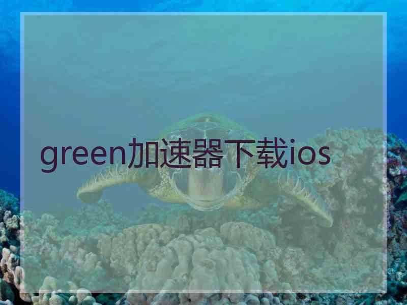 green加速器下载ios