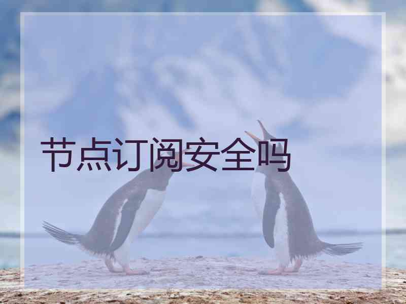 节点订阅安全吗