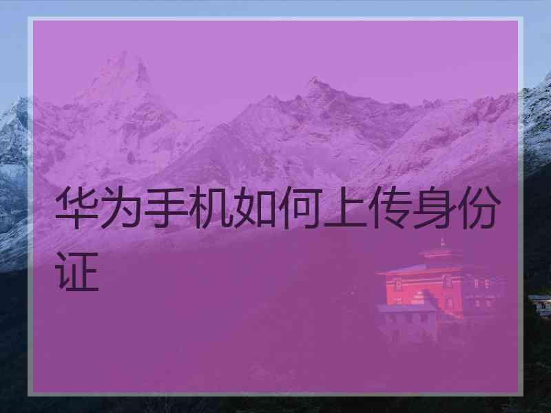 华为手机如何上传身份证