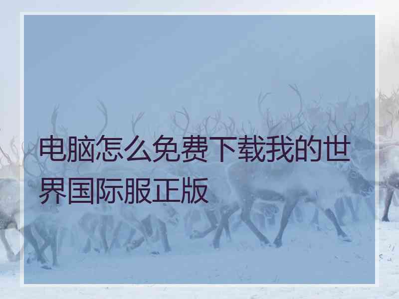 电脑怎么免费下载我的世界国际服正版