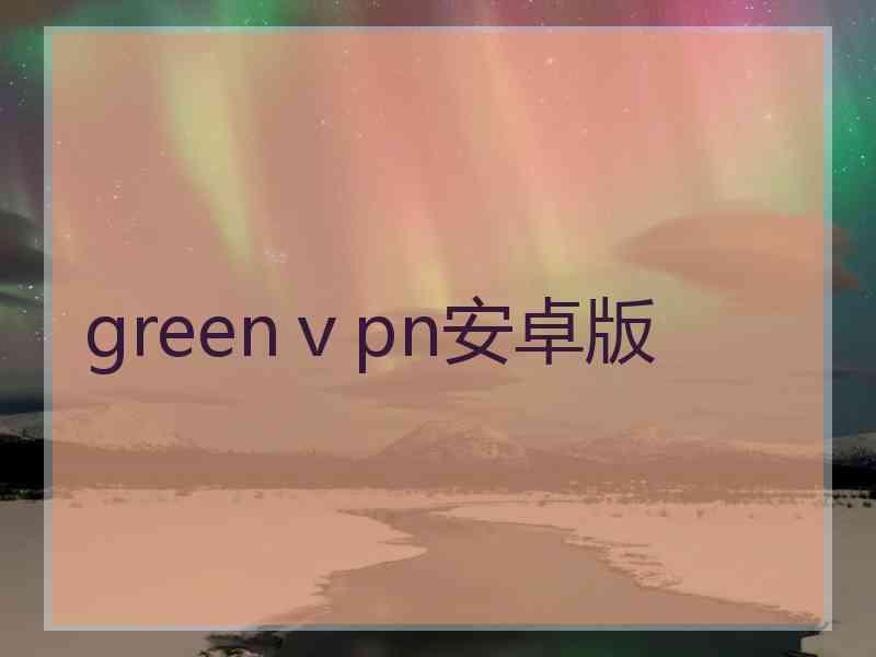 greenⅴpn安卓版
