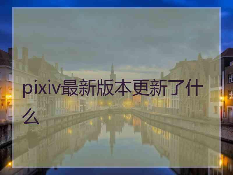 pixiv最新版本更新了什么