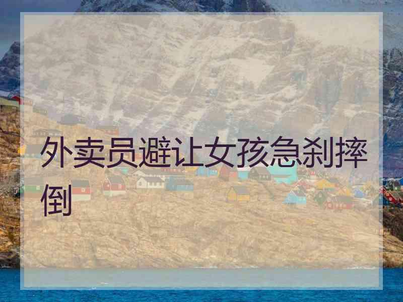 外卖员避让女孩急刹摔倒