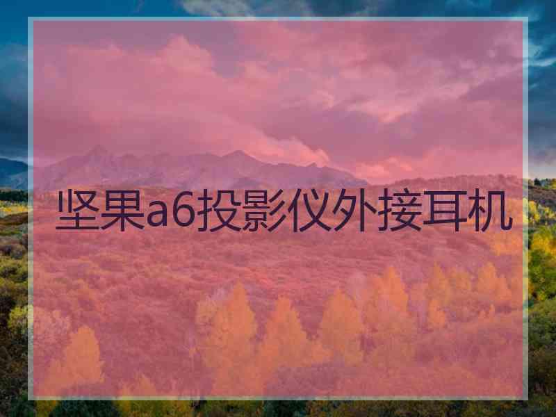 坚果a6投影仪外接耳机
