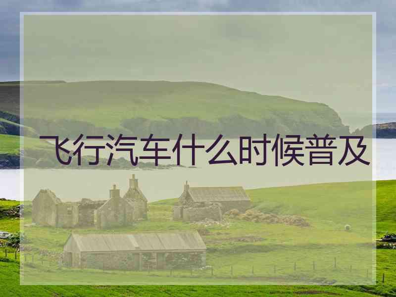 飞行汽车什么时候普及