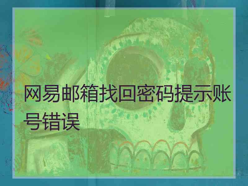 网易邮箱找回密码提示账号错误