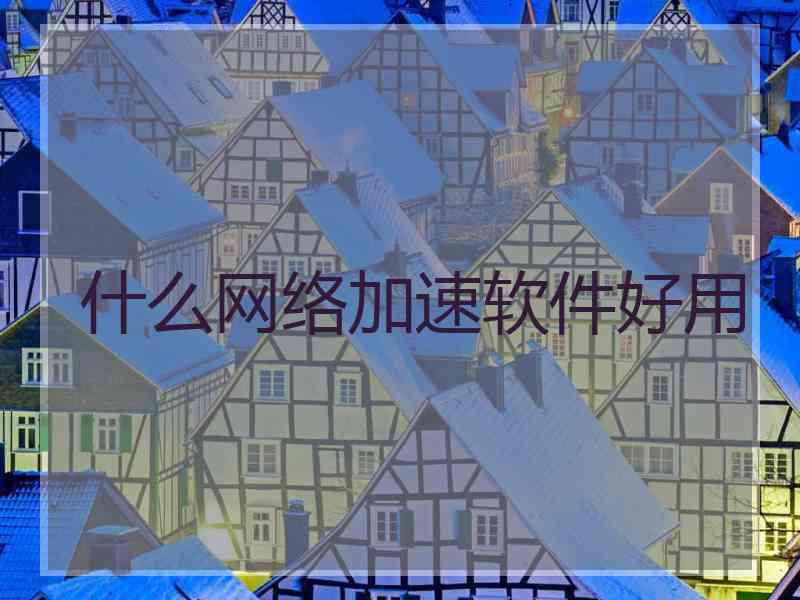 什么网络加速软件好用
