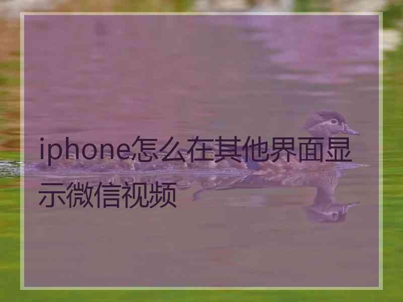 iphone怎么在其他界面显示微信视频