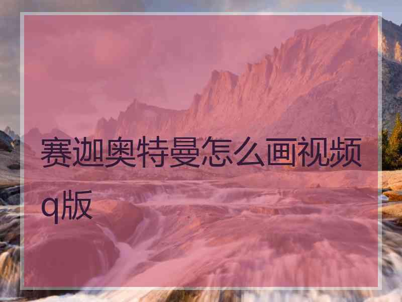 赛迦奥特曼怎么画视频q版