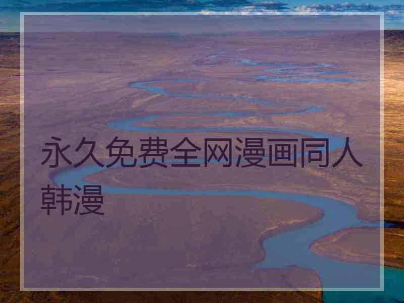 永久免费全网漫画同人韩漫