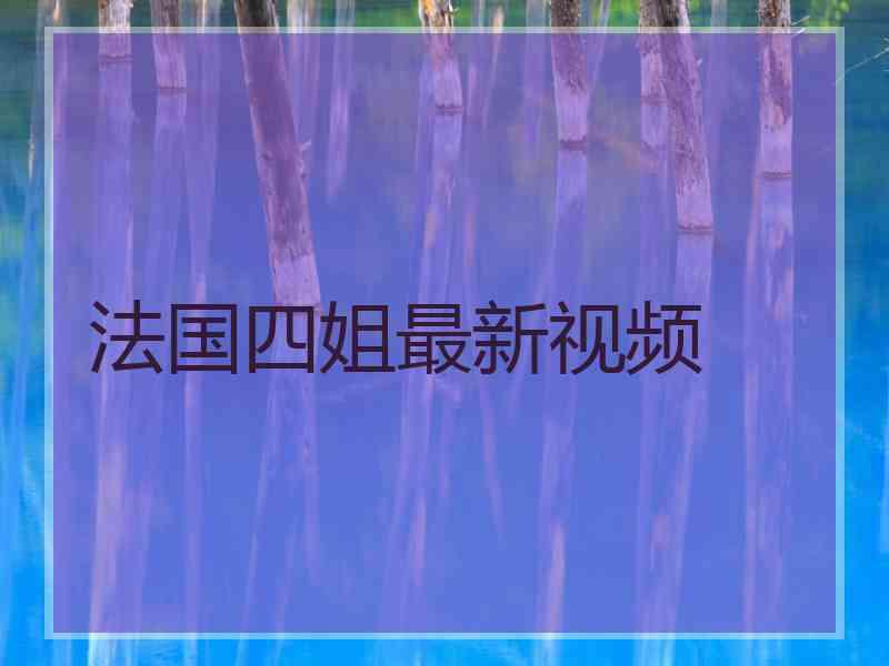 法国四姐最新视频