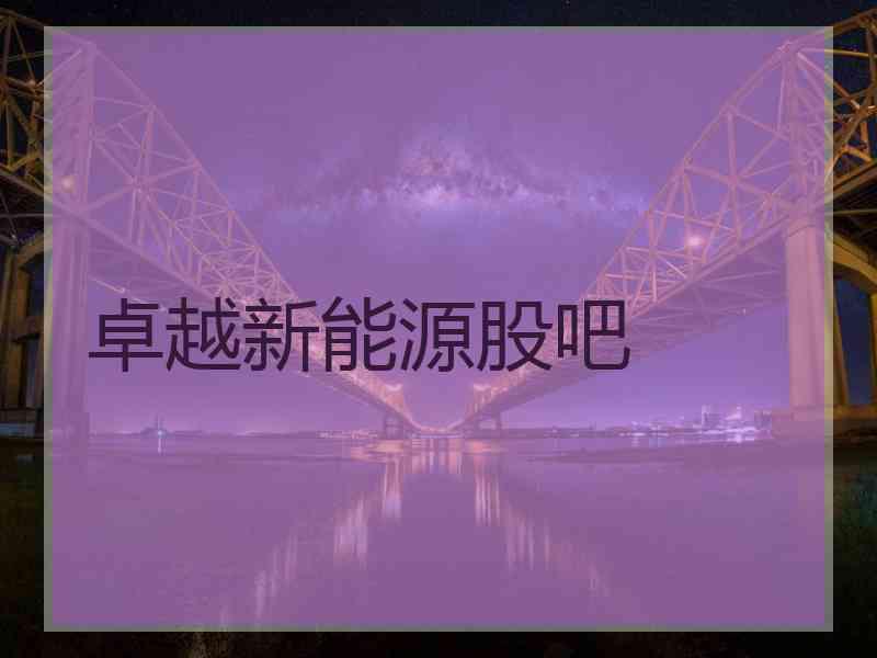 卓越新能源股吧