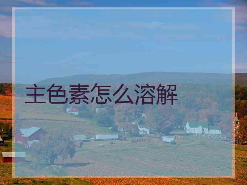 主色素怎么溶解