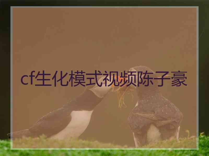 cf生化模式视频陈子豪