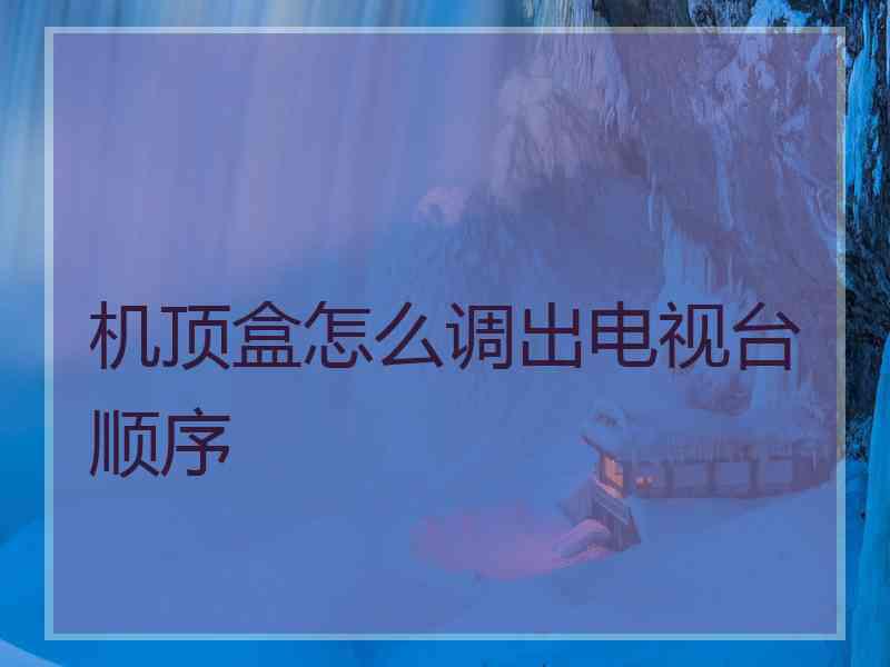 机顶盒怎么调出电视台顺序