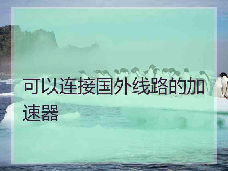 可以连接国外线路的加速器