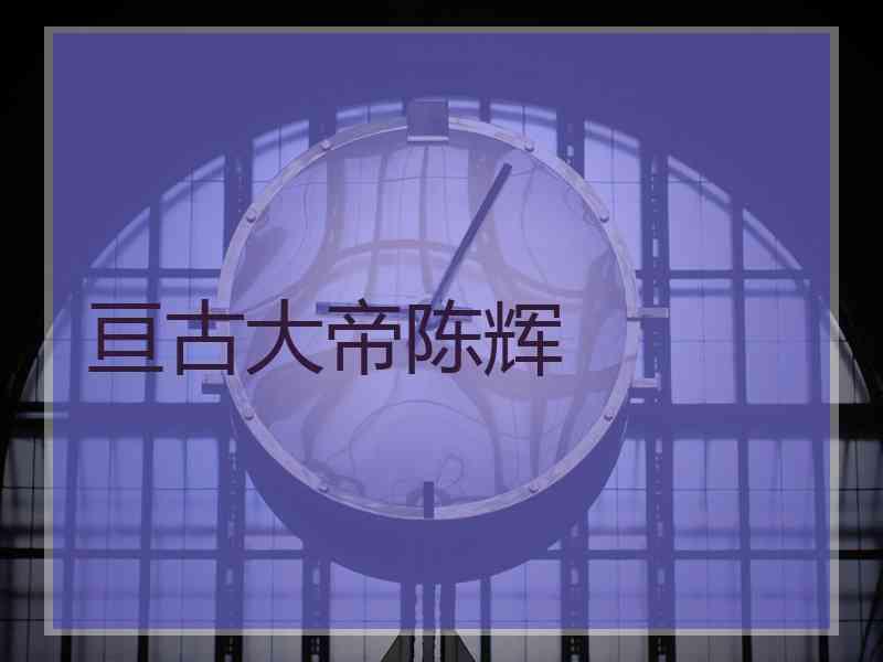 亘古大帝陈辉