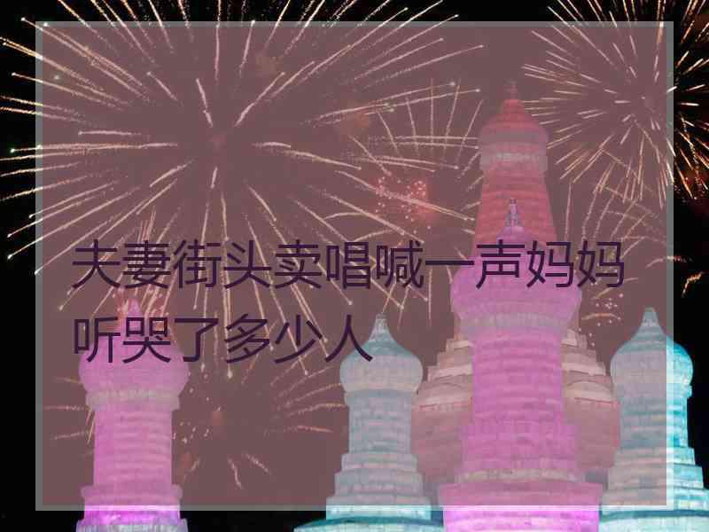 夫妻街头卖唱喊一声妈妈听哭了多少人
