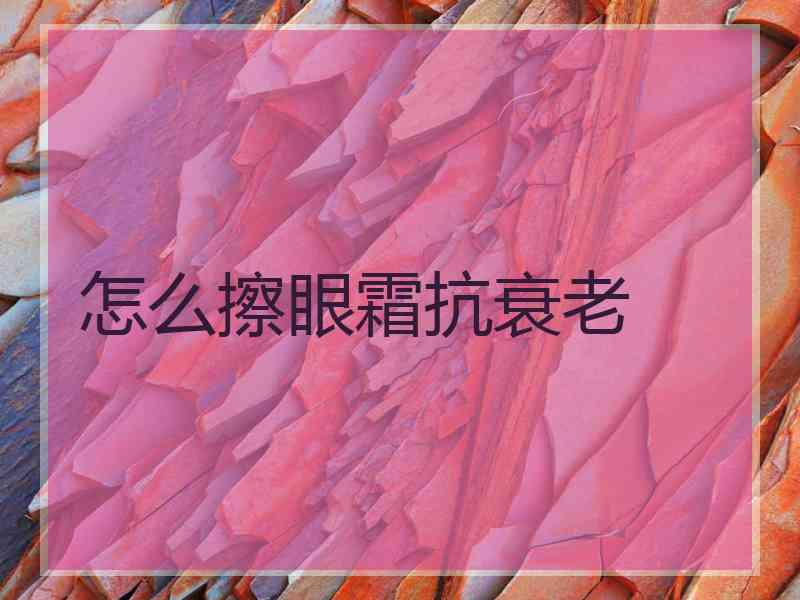 怎么擦眼霜抗衰老