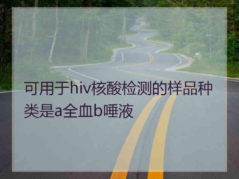 可用于hiv核酸检测的样品种类是a全血b唾液