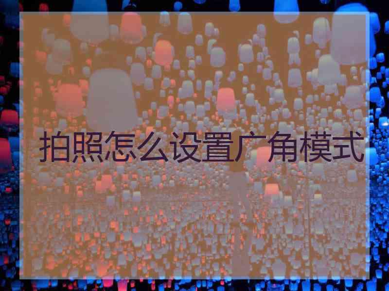 拍照怎么设置广角模式