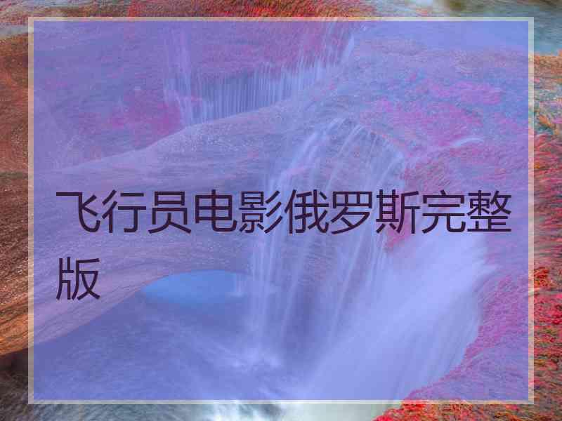飞行员电影俄罗斯完整版