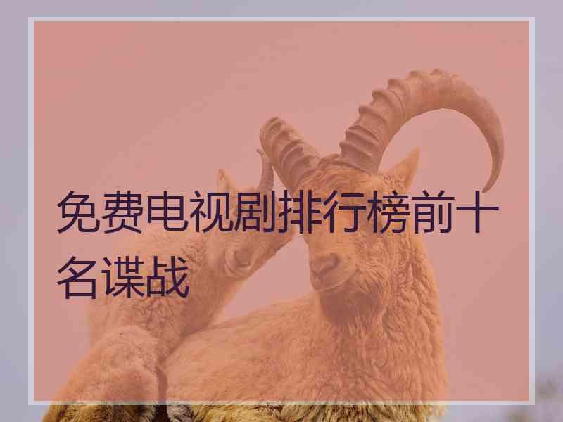 免费电视剧排行榜前十名谍战