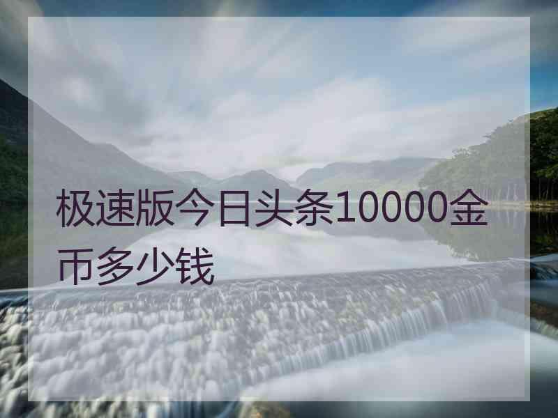极速版今日头条10000金币多少钱