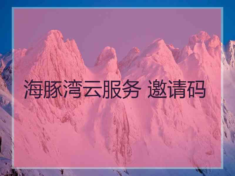海豚湾云服务 邀请码