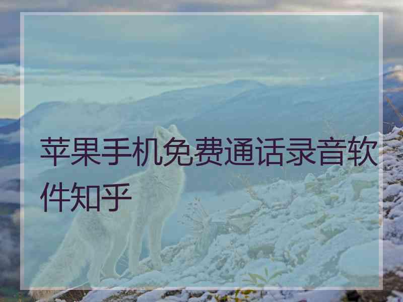 苹果手机免费通话录音软件知乎