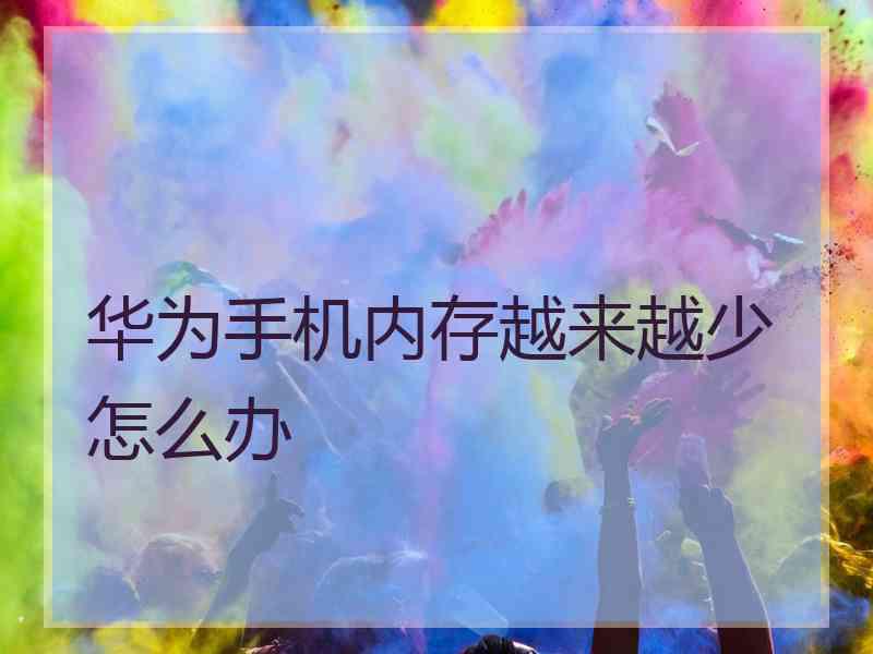 华为手机内存越来越少怎么办