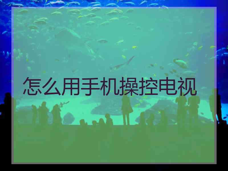 怎么用手机操控电视