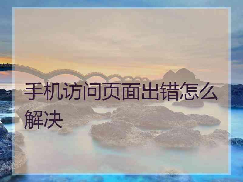 手机访问页面出错怎么解决