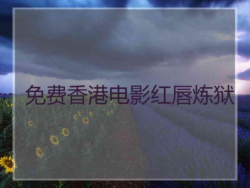免费香港电影红唇炼狱