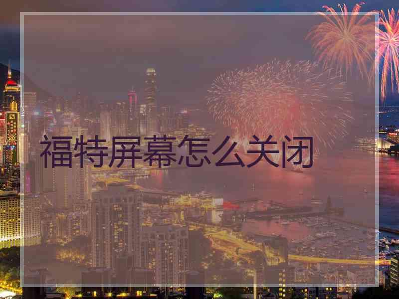 福特屏幕怎么关闭