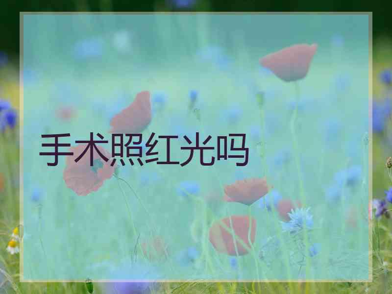 手术照红光吗