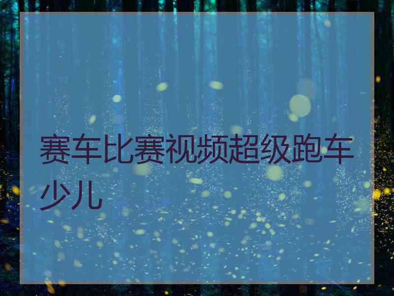 赛车比赛视频超级跑车少儿