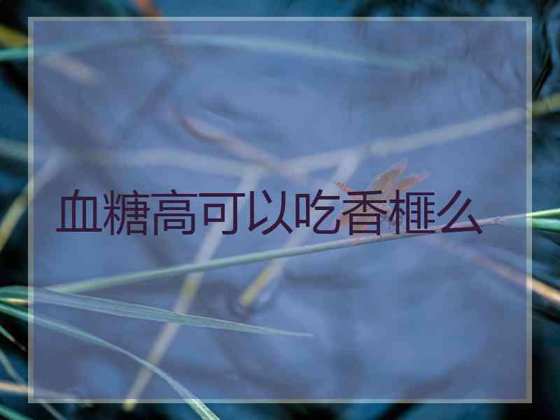血糖高可以吃香榧么