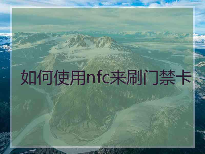 如何使用nfc来刷门禁卡