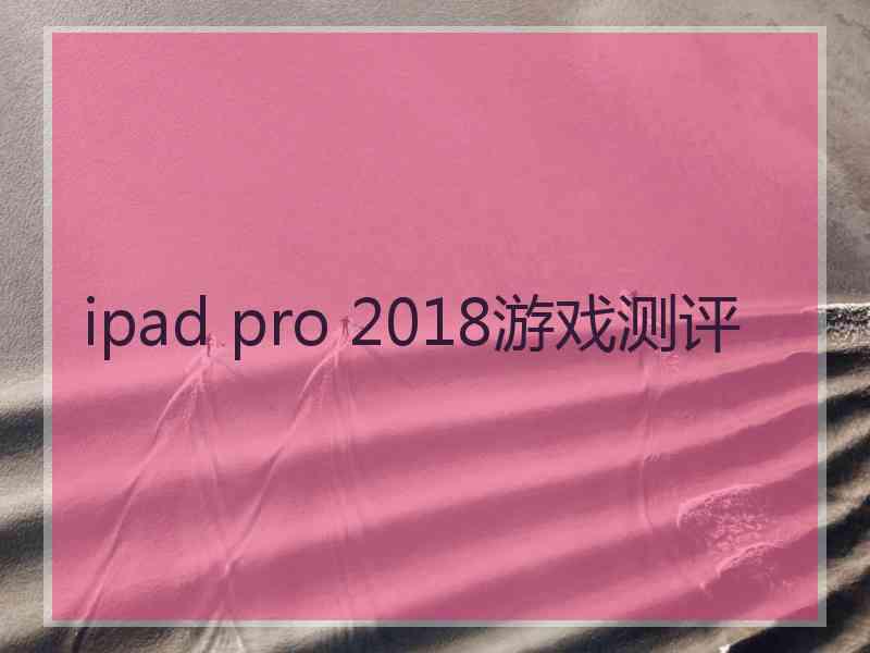 ipad pro 2018游戏测评
