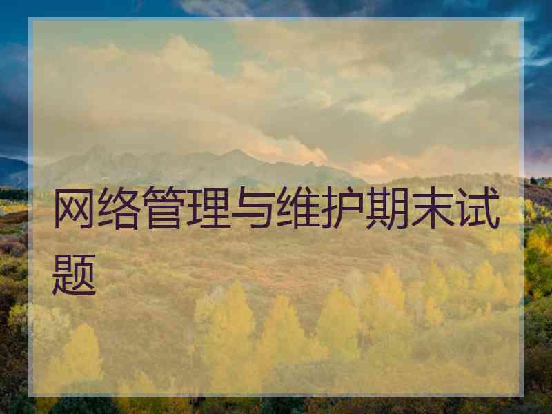 网络管理与维护期末试题