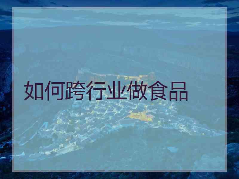 如何跨行业做食品