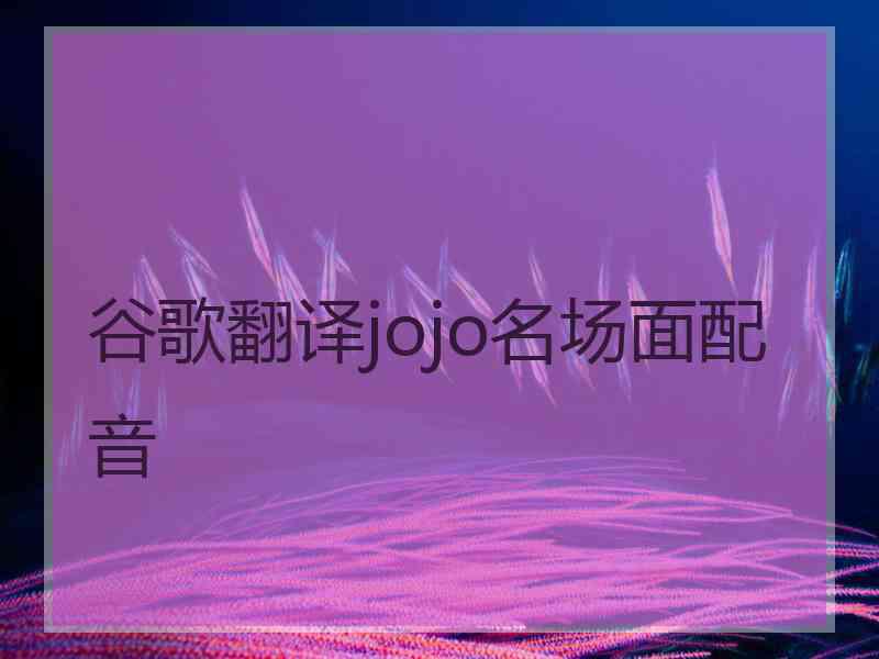 谷歌翻译jojo名场面配音