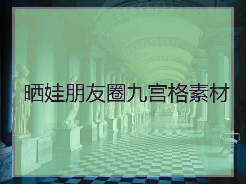 晒娃朋友圈九宫格素材