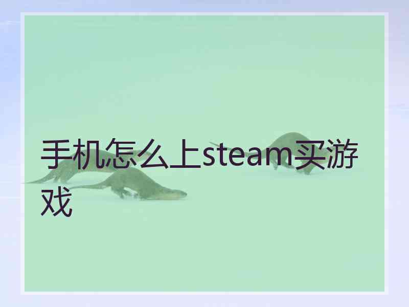 手机怎么上steam买游戏